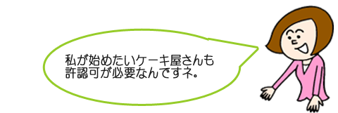 私が始めたいケーキ屋さんも許認可が必要なんですね。